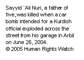 Text Box: Sayyid 'Ali Nuri, a father of five, was killed when a car bomb intended for a Kurdish official exploded across the street from his garage in Arbil on June 26, 2004.
© 2005 Human Rights Watch

