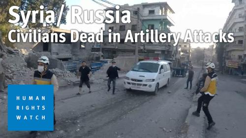 Syria/Russia: 12 Civilians Dead in Idlib Artillery Attacks | Human Rights  Watch